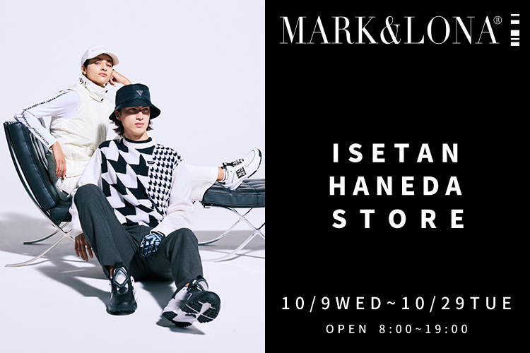 MARK & LONA POPUP STOREが イセタン羽田ストア メンズ ターミナル2に登場！